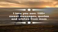 I love you son: 100+ sweet messages, quotes and wishes from mom