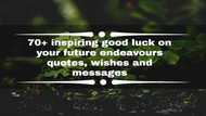 70+ inspiring good luck on your future endeavours quotes, wishes and messages