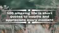 100 amazing life is short quotes to inspire and appreciate every moment