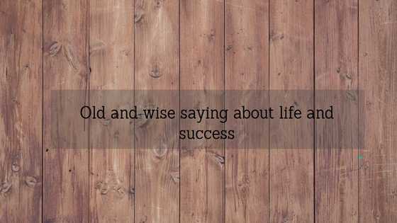 Old and wise sayings about life and success