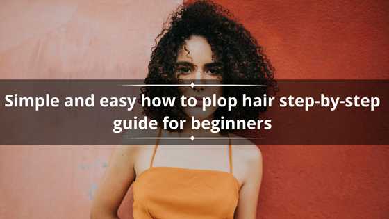 Simple and easy how to plop hair step-by-step guide for beginners