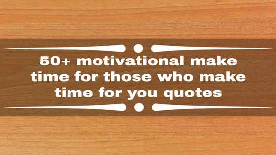 50+ motivational make time for those who make time for you quotes